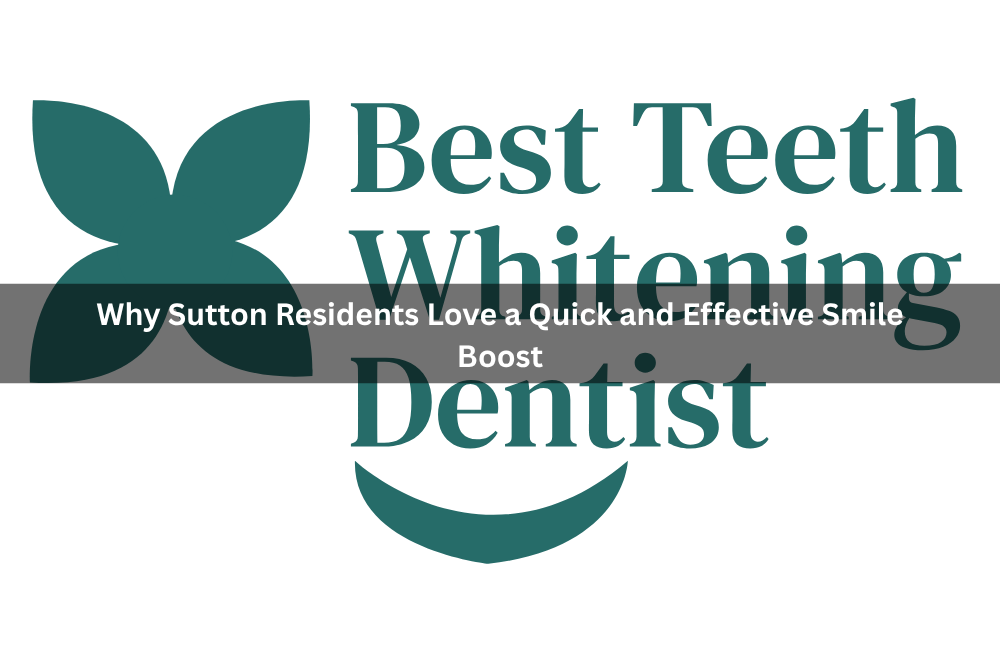 Why Sutton Residents Love a Quick and Effective Smile Boost