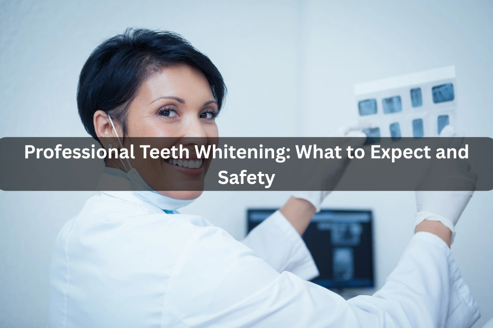 Professional Teeth Whitening: What to Expect and Safety