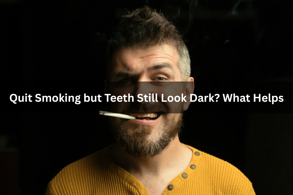 Quit Smoking but Teeth Still Look Dark? What Helps