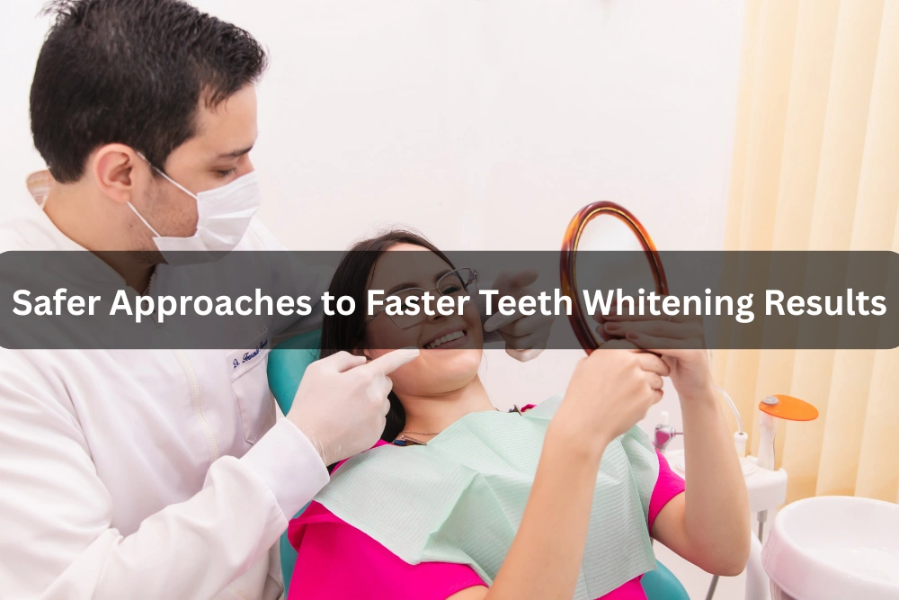 Safer Approaches to Faster Teeth Whitening Results
