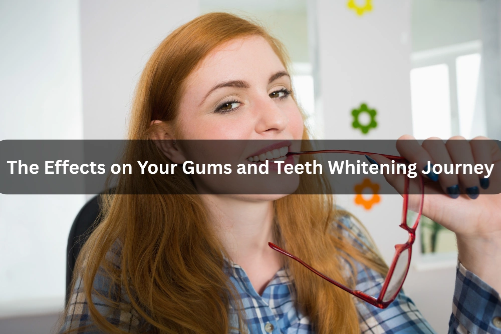 The Effects on Your Gums and Teeth Whitening Journey
